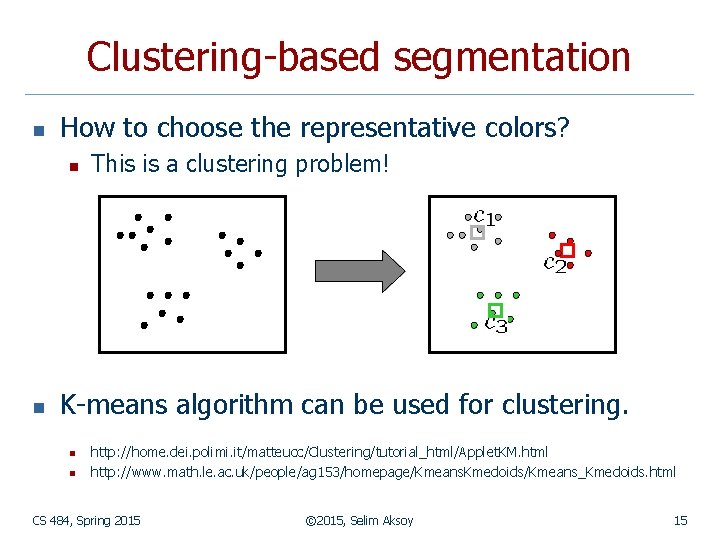 Clustering-based segmentation n How to choose the representative colors? n n This is a