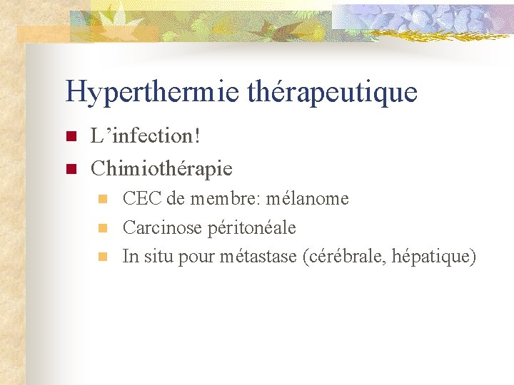 Hyperthermie thérapeutique n n L’infection! Chimiothérapie n n n CEC de membre: mélanome Carcinose Hyperthermie thérapeutique n n L’infection! Chimiothérapie n n n CEC de membre: mélanome Carcinose