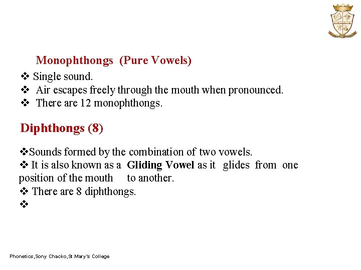 Monophthongs (Pure Vowels) v Single sound. v Air escapes freely through the mouth when