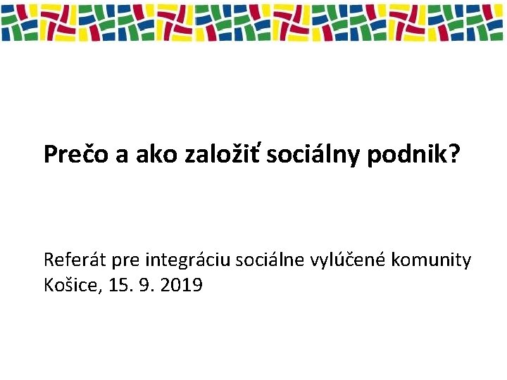 Prečo a ako založiť sociálny podnik? Referát pre integráciu sociálne vylúčené komunity Košice, 15.