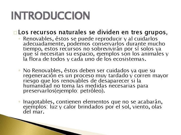 INTRODUCCION � Los recursos naturales se dividen en tres grupos, ◦ Renovables, éstos se