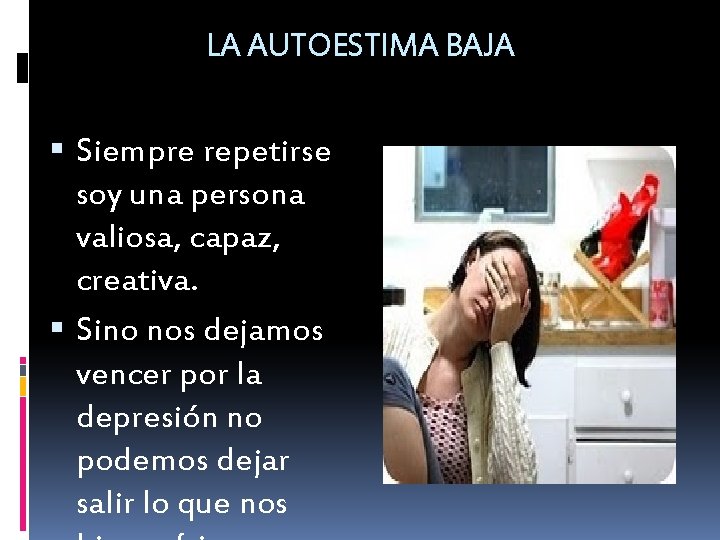 LA AUTOESTIMA BAJA Siempre repetirse soy una persona valiosa, capaz, creativa. Sino nos dejamos