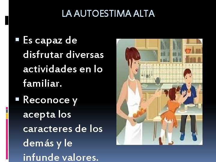 LA AUTOESTIMA ALTA Es capaz de disfrutar diversas actividades en lo familiar. Reconoce y