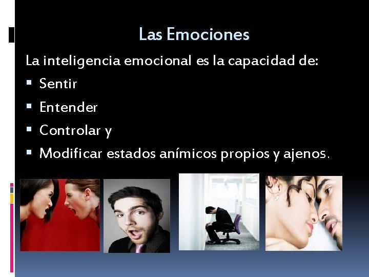 Las Emociones La inteligencia emocional es la capacidad de: Sentir Entender Controlar y Modificar