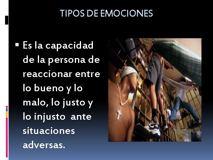 TIPOS DE EMOCIONES Es la capacidad de la persona de reaccionar entre lo bueno