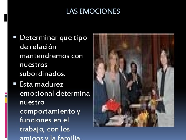 LAS EMOCIONES Determinar que tipo de relación mantendremos con nuestros subordinados. Esta madurez emocional