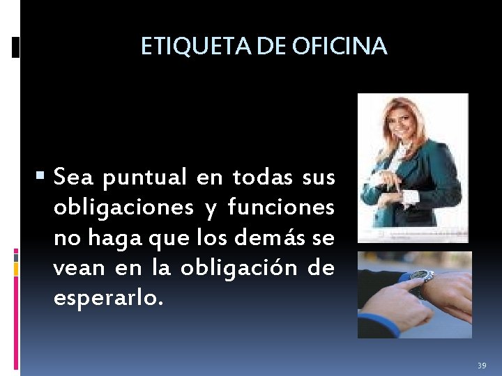 ETIQUETA DE OFICINA Sea puntual en todas sus obligaciones y funciones no haga que