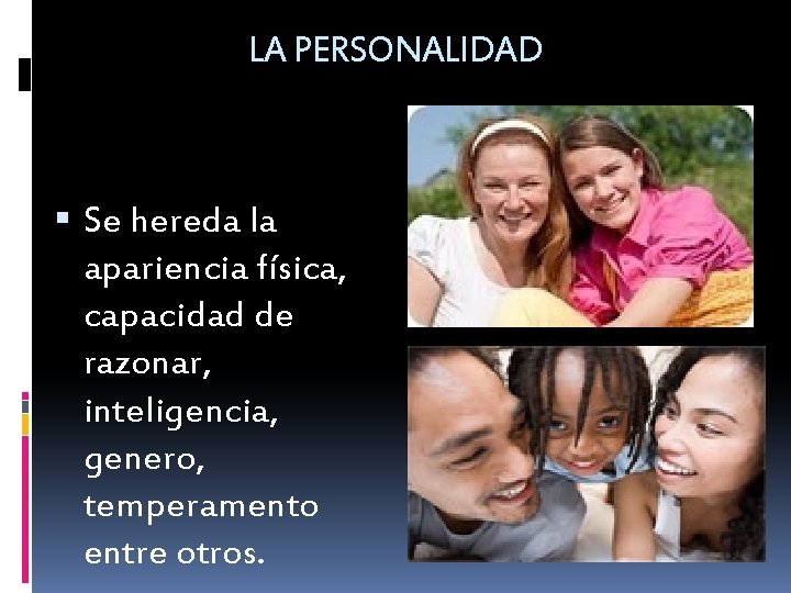 LA PERSONALIDAD Se hereda la apariencia física, capacidad de razonar, inteligencia, genero, temperamento entre