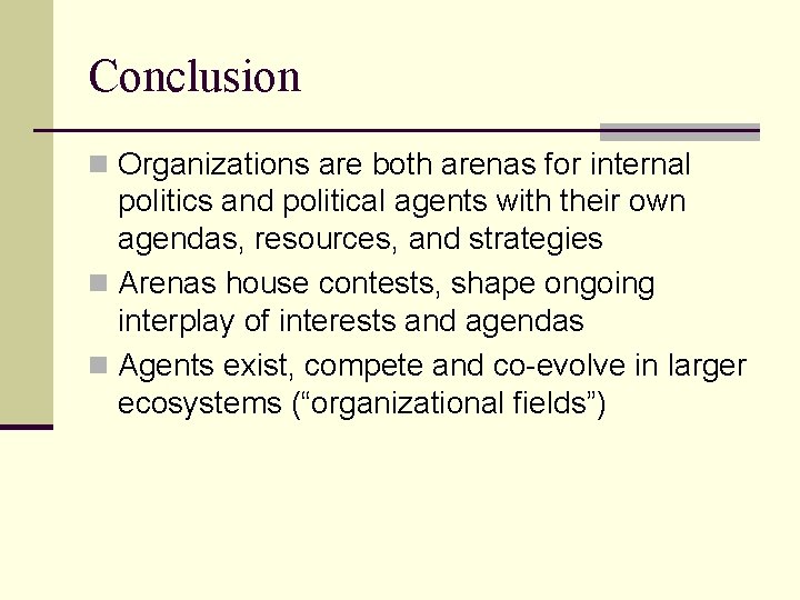 Conclusion n Organizations are both arenas for internal politics and political agents with their