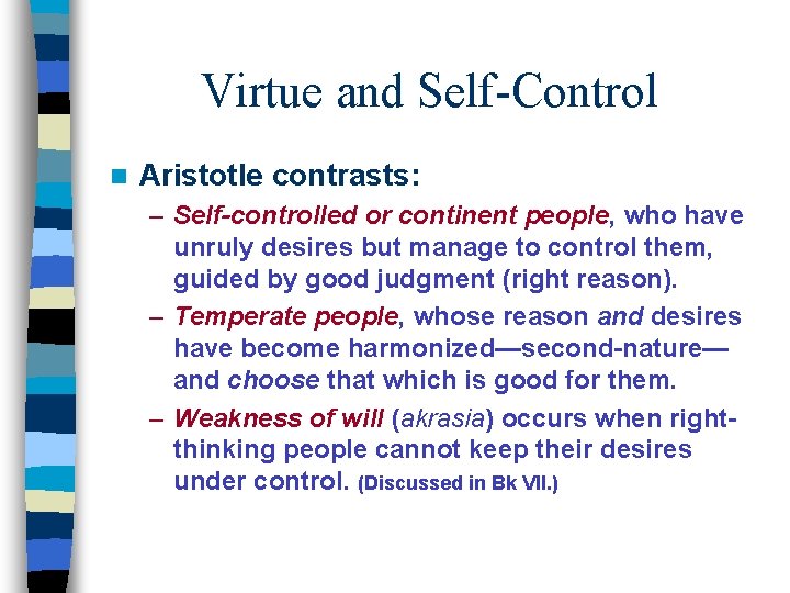 Virtue and Self-Control n Aristotle contrasts: – Self-controlled or continent people, who have unruly