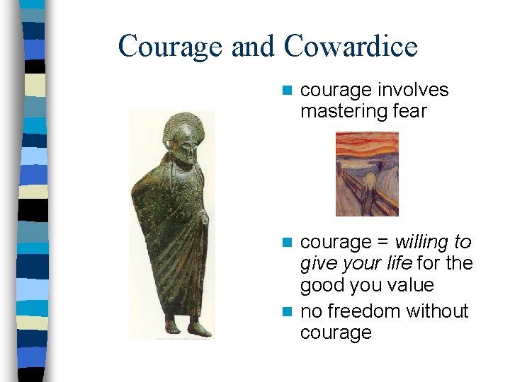 Courage and Cowardice n courage involves mastering fear courage = willing to give your