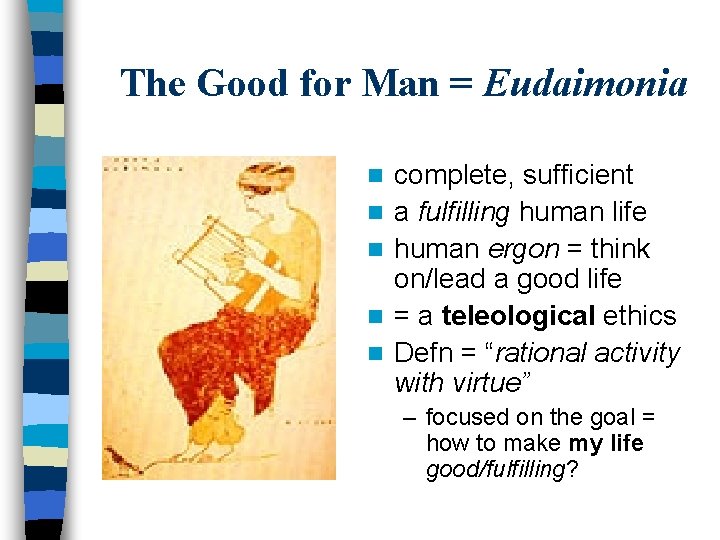 The Good for Man = Eudaimonia n n n complete, sufficient a fulfilling human