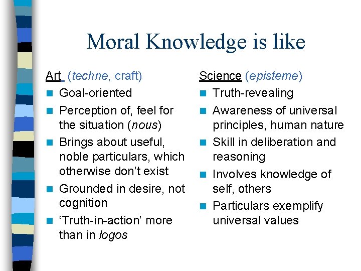 Moral Knowledge is like Art (techne, craft) n Goal-oriented n Perception of, feel for