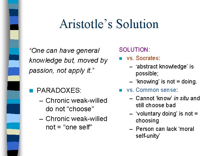 Aristotle’s Solution “One can have general knowledge but, moved by passion, not apply it.