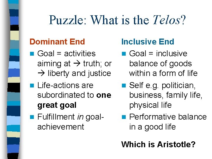 Puzzle: What is the Telos? Dominant End n Goal = activities aiming at truth;