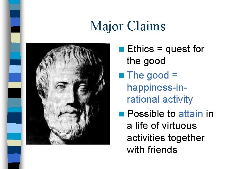 Major Claims n Ethics = quest for the good n The good = happiness-inrational