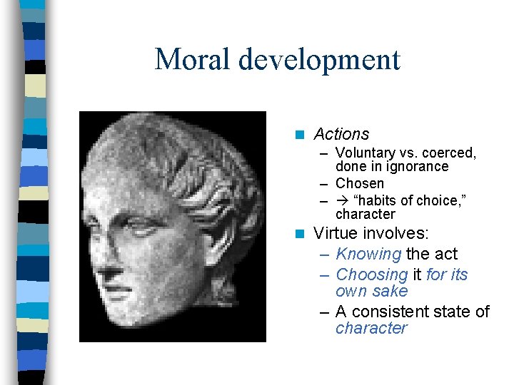 Moral development n Actions – Voluntary vs. coerced, done in ignorance – Chosen –