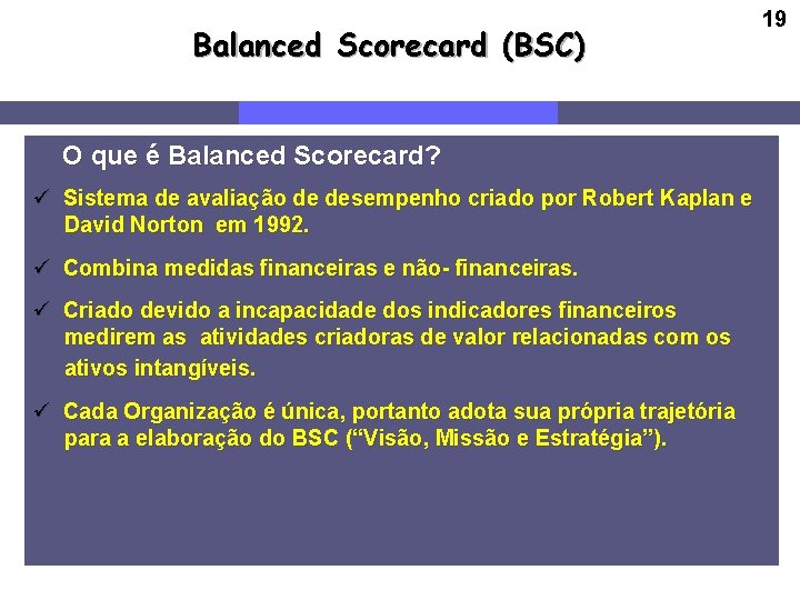 Balanced Scorecard (BSC) O que é Balanced Scorecard? ü Sistema de avaliação de desempenho