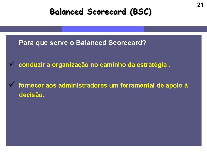 Balanced Scorecard (BSC) Para que serve o Balanced Scorecard? ü conduzir a organização no