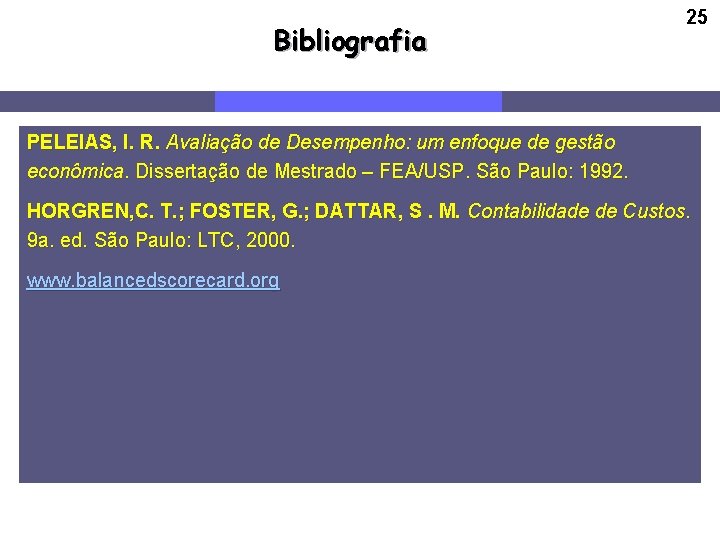 Bibliografia 25 PELEIAS, I. R. Avaliação de Desempenho: um enfoque de gestão econômica. Dissertação