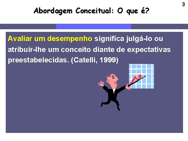 Abordagem Conceitual: O que é? Avaliar um desempenho significa julgá-lo ou atribuir-lhe um conceito