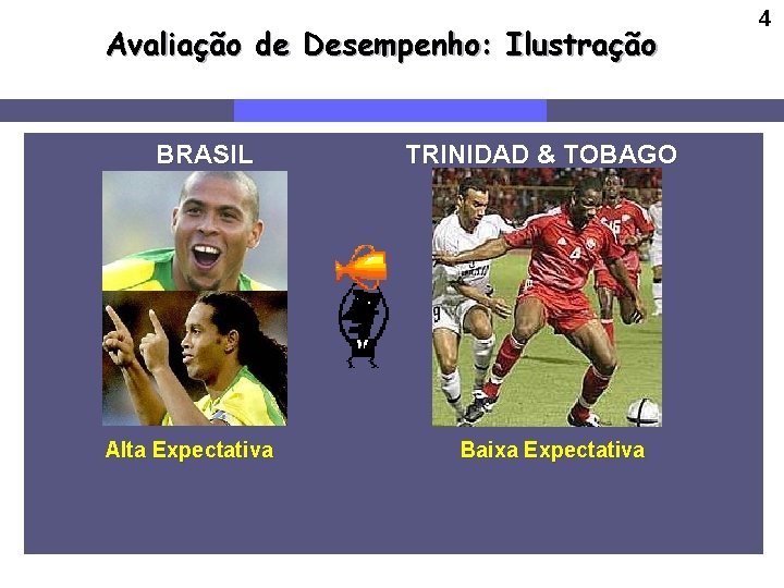 Avaliação de Desempenho: Ilustração BRASIL TRINIDAD & TOBAGO Alta Expectativa Baixa Expectativa 4 