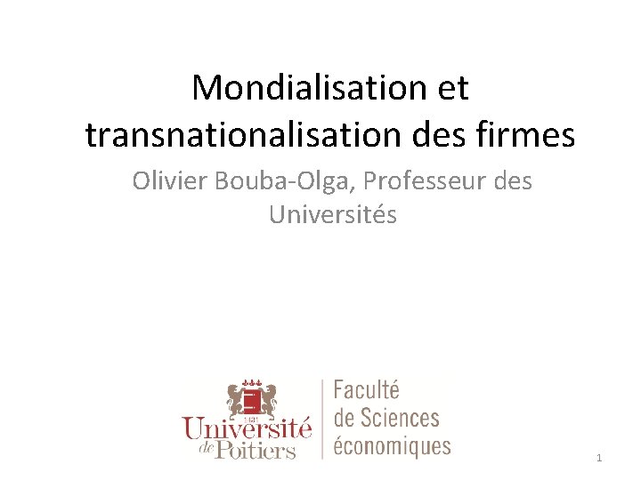 Mondialisation et transnationalisation des firmes Olivier Bouba-Olga, Professeur des Universités 1 