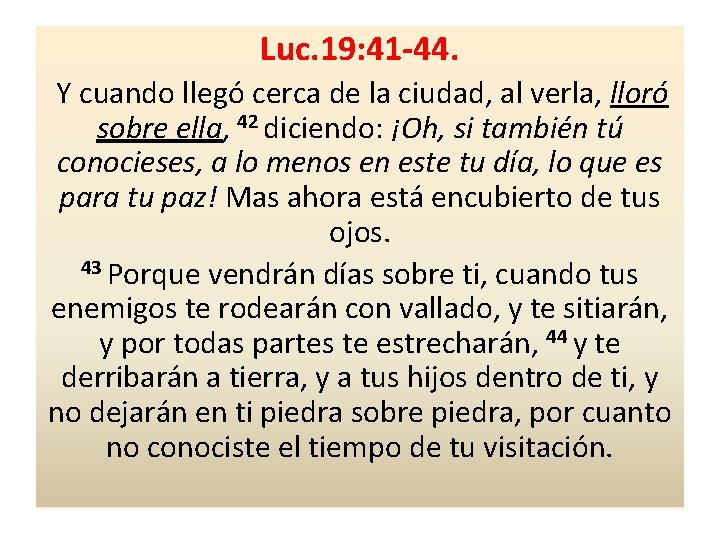 Luc. 19: 41 -44. Y cuando llegó cerca de la ciudad, al verla, lloró Luc. 19: 41 -44. Y cuando llegó cerca de la ciudad, al verla, lloró