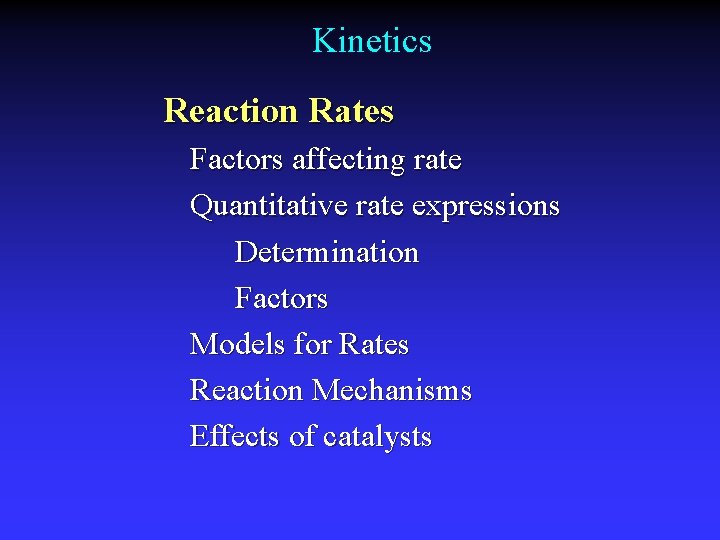 Kinetics Reaction Rates Factors affecting rate Quantitative rate expressions Determination Factors Models for Rates