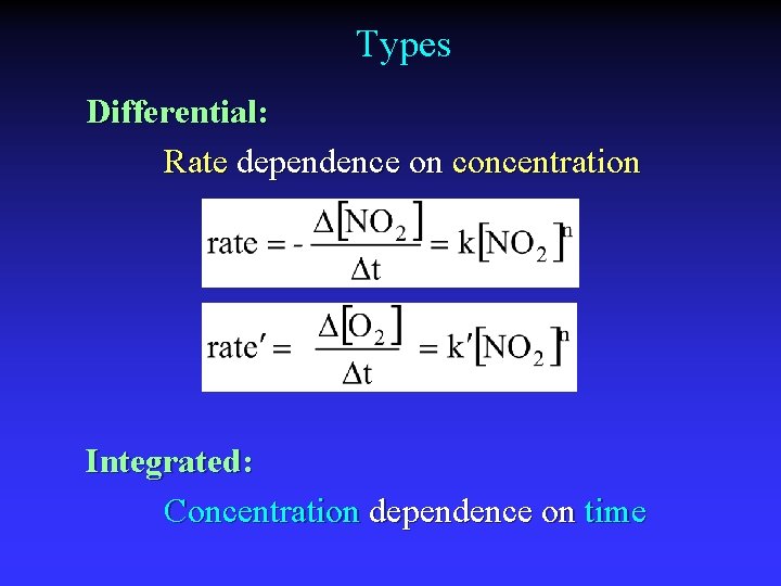 Types Differential: Rate dependence on concentration Integrated: Concentration dependence on time Types Differential: Rate dependence on concentration Integrated: Concentration dependence on time