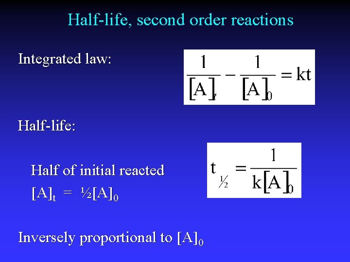 Half-life, second order reactions Integrated law: Half-life: Half of initial reacted [A]t = ½[A]0