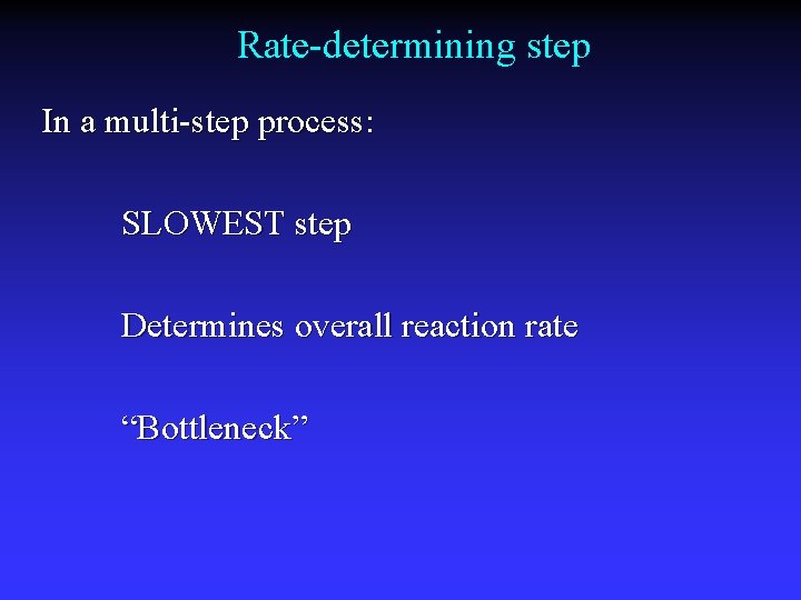 Rate-determining step In a multi-step process: SLOWEST step Determines overall reaction rate “Bottleneck” 