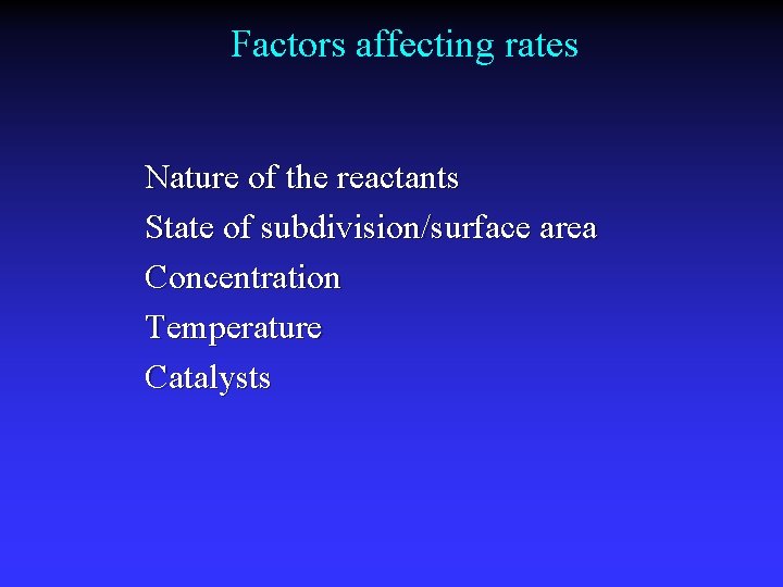 Factors affecting rates Nature of the reactants State of subdivision/surface area Concentration Temperature Catalysts Factors affecting rates Nature of the reactants State of subdivision/surface area Concentration Temperature Catalysts