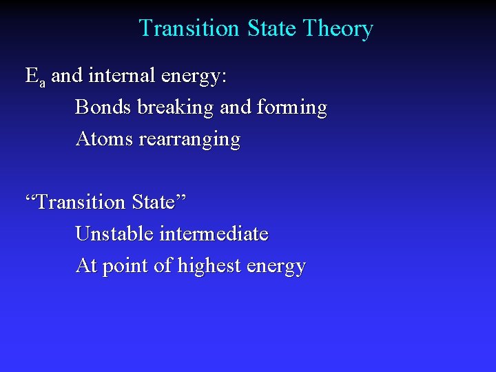 Transition State Theory Ea and internal energy: Bonds breaking and forming Atoms rearranging “Transition