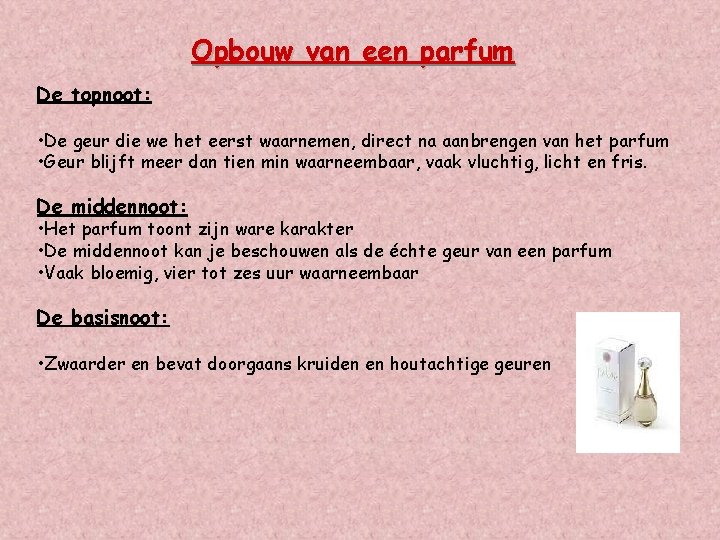 Opbouw van een parfum De topnoot: • De geur die we het eerst waarnemen,