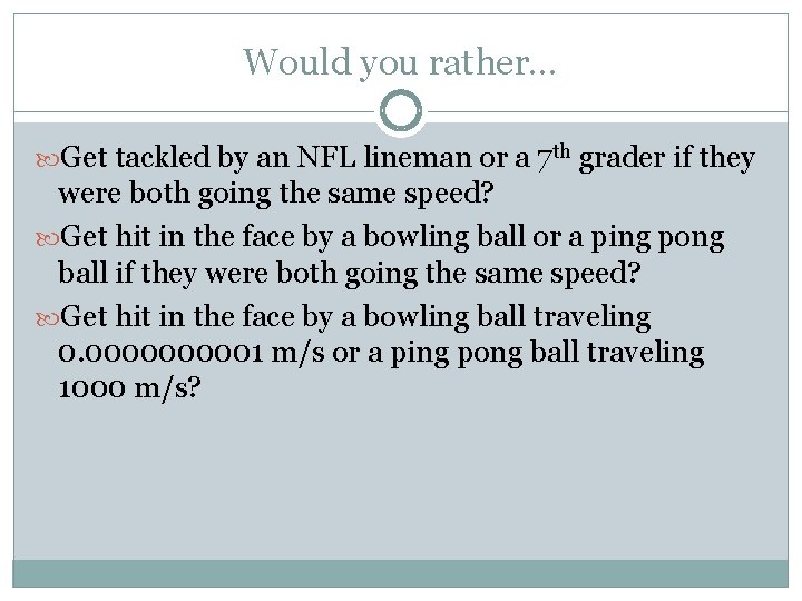 Would you rather… Get tackled by an NFL lineman or a 7 th grader
