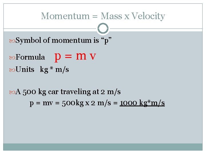Momentum = Mass x Velocity Symbol of momentum is “p” Formula p=mv Units kg