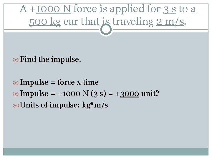 A +1000 N force is applied for 3 s to a 500 kg car
