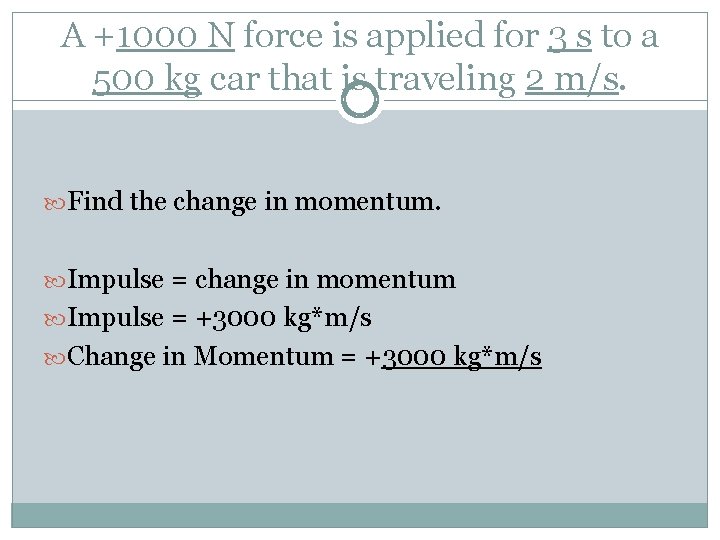 A +1000 N force is applied for 3 s to a 500 kg car