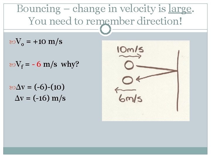 Bouncing – change in velocity is large. You need to remember direction! Vo =