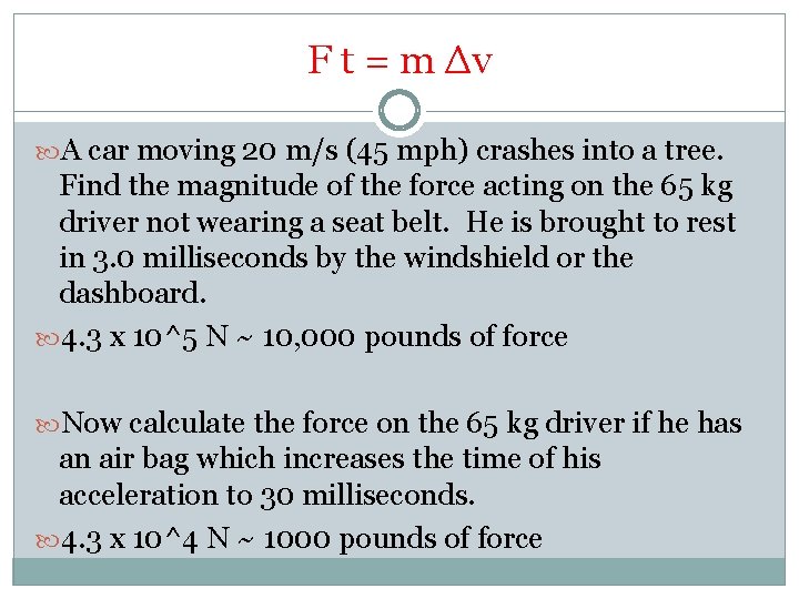 F t = m Δv A car moving 20 m/s (45 mph) crashes into