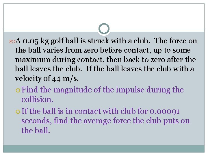  A 0. 05 kg golf ball is struck with a club. The force