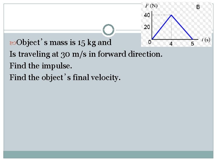  Object’s mass is 15 kg and Is traveling at 30 m/s in forward