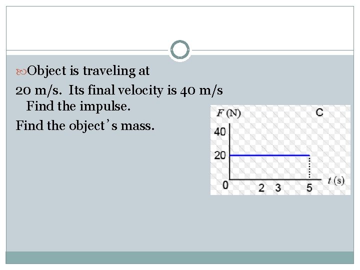  Object is traveling at 20 m/s. Its final velocity is 40 m/s Find