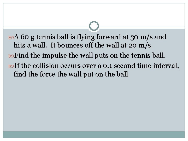  A 60 g tennis ball is flying forward at 30 m/s and hits