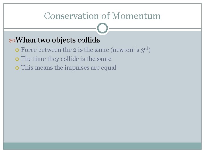 Conservation of Momentum When two objects collide Force between the 2 is the same