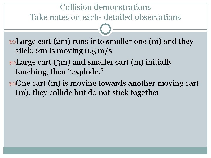 Collision demonstrations Take notes on each- detailed observations Large cart (2 m) runs into