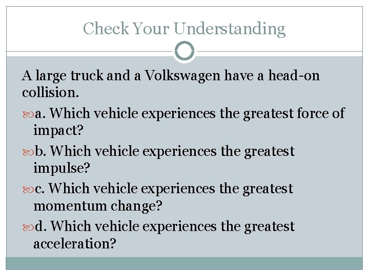 Check Your Understanding A large truck and a Volkswagen have a head-on collision. a.