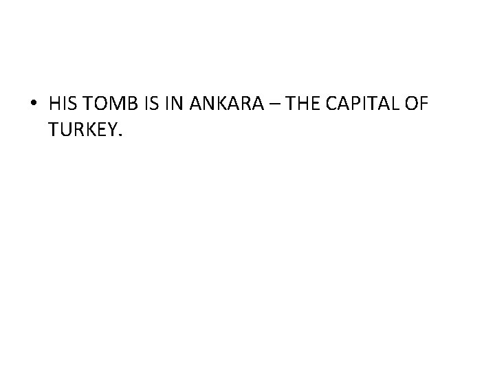  • HIS TOMB IS IN ANKARA – THE CAPITAL OF TURKEY. 
