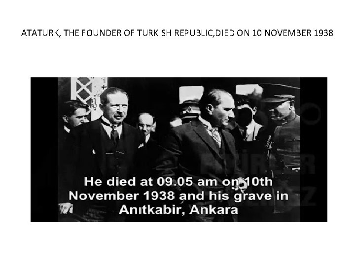 ATATURK, THE FOUNDER OF TURKISH REPUBLIC, DIED ON 10 NOVEMBER 1938 